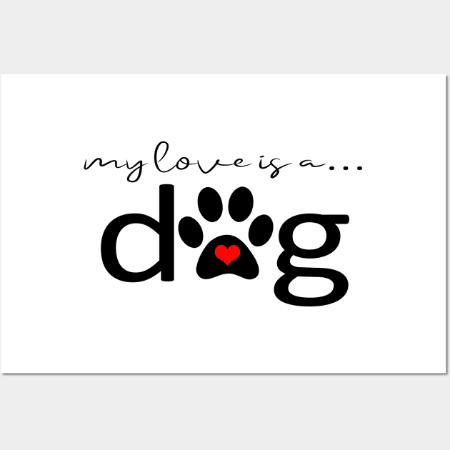 My Love is a Dog - Dog Paw Print Gifts Wall Art by 3QuartersToday